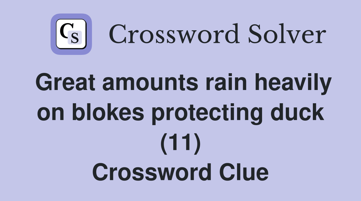 Great amounts rain heavily on blokes protecting duck (11) Crossword